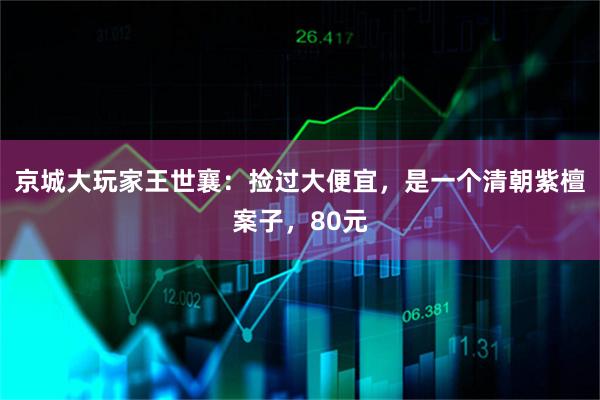 京城大玩家王世襄：捡过大便宜，是一个清朝紫檀案子，80元