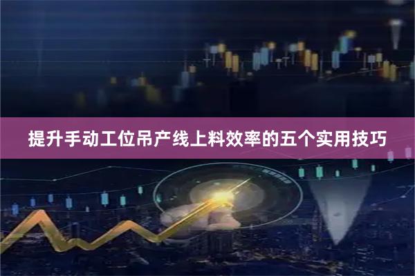 提升手动工位吊产线上料效率的五个实用技巧